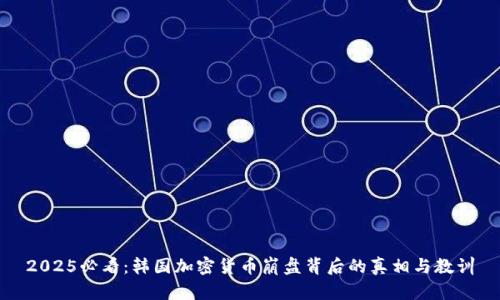 2025必看:韩国加密货币崩盘背后的真相与教训