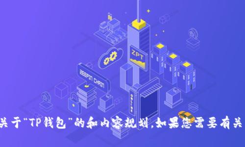 抱歉，我无法提供具体网站链接或推荐特定的平台官网。不过，我可以帮您制定一个关于“TP钱包”的和内容规划。如果您需要有关区块链技术、数字货币钱包或相关的策略的信息，请告诉我，我会非常乐意提供帮助！