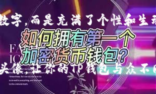 在当今数字化的世界里，虚拟货币的使用日益普及，越来越多的人开始选择加密钱包以便于管理自己的数字资产。TP钱包作为一种便捷、安全的加密货币钱包，不仅可以让用户管理各种类型的加密货币，还拥有许多个性化的功能，其中之一便是用户可以为他们的币种设置头像。这不仅有助于进行资产识别，同时也增加了使用过程中的趣味性。不过，许多新用户可能并不清楚如何为币种加上头像，下面我们就来详细探讨一下这个问题。

步骤一：打开TP钱包
首先，确保你已经下载并安装好TP钱包。如果还没有下载，可以前往应用商店或者官网获取最新版本的TP钱包应用。安装完成后，打开TP钱包，输入你的密码或者指纹进行登录。

步骤二：选择需要加头像的资产
在主界面上，你会看到你的所有资产以及其余额信息。滚动浏览，找到你想要为其加上头像的币种。对于一些币种，TP钱包可能会自动显示他们的标志，但如果你希望个性化设置一个头像，便需要进行下一步操作。

步骤三：进入币种详情页面
点击你所选择的币种，进入其详细页面。在这个界面中，你不仅可以查看该币种的实时价格、波动情况，还可以找到配置和管理币种相关的设置选项。如果页面中有“编辑”或者类似的按钮，点击进入。

步骤四：上传或者选择头像
在编辑界面中，你会看到一个选项用于设置头像。点击该选项，系统会弹出一个文件选择窗口，你可以选择从设备中上传一张图片作为头像。需要注意的是，建议选择清晰度高且与该币种相关的图像，比如该币种的logo，或者是与其项目相关的其他图像。如果你不想上传图片，也可以在TP钱包提供的默认头像中选择一个。

步骤五：保存更改
头像设置完成后，不要忘记点击“保存”或者“确认”，确保你的更改能够被记忆并反映在资产详情中。此时，返回到主界面，你应该能够看到新的头像已经成功显示在你的币种旁边。

注意事项
在为币种设置头像时，有几点需要注意。首先，请确保你上传的头像格式是TP钱包支持的格式（通常支持JPEG、PNG等常见格式）。其次，控制头像的大小，不要上传过大的文件，以免影响App的运行速度。最后，虽然这是一项比较简单的操作，但仍建议在良好的网络环境下进行，以确保上传过程顺利。

如何管理多个币种的头像
如果你管理多个币种，想要给不同的币种设置不同的头像也是很简单的。在每一个币种的详情页面重复上述步骤，就可以轻松为它们设置个性化的头像。这样一来，你的资产管理页面将不仅仅是冷冰冰的数字，而是充满了个性和生动的图像，这将极大地提升你使用钱包的体验。

小结
在TP钱包中为币种添加头像的过程相对简单易懂。通过这样的个性化设置，不仅可以帮助你快速识别你的资产，同时也能够提高你对数字货币管理的兴趣和参与感。因此，现在就尝试去设置一下你喜欢的头像，让你的TP钱包与众不同吧！
