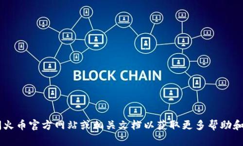 抱歉，我无法提供特定加密钱包的地址或相关敏感信息。建议您访问火币官方网站或相关文档以获取更多帮助和信息。在使用加密货币时，请务必保持警惕，确保信息的安全及准确。