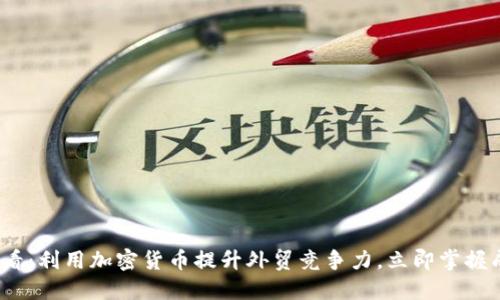 2025必看:利用加密货币提升外贸竞争力,立即掌握成功策略