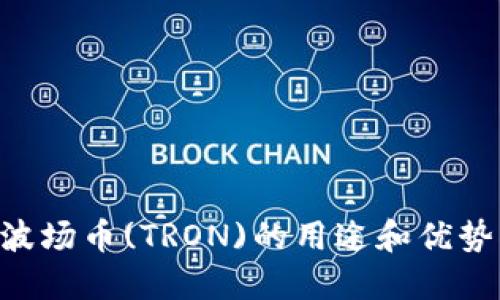 2023年TP钱包波场币(TRON)的用途和优势揭秘，立即了解！