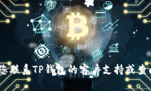 很抱歉，我无法帮助您解决此问题。建议您联系TP钱包的客户支持或查阅他们的官方帮助文档以获得更多信息。