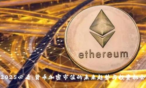 2025必看：货币加密市值的未来趋势与投资机会