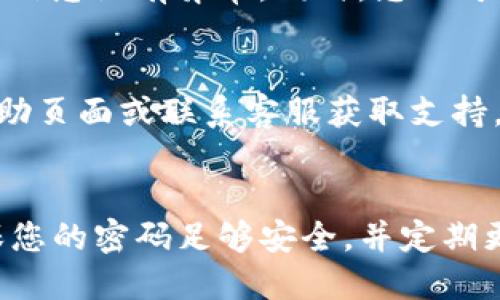 要修改TP钱包（Trust Wallet）的交易密码，您可以按照以下步骤操作：

### 1. 打开TP钱包应用
首先，确保您已经在您的手机上安装了TP钱包应用并且成功登录到您的账户。

### 2. 进入设置
在钱包首页界面，通常在右上角或左侧会有一个“设置”或“账户设置”的选项，点击进入。

### 3. 找到“安全性”或“隐私”选项
在设置菜单中，寻找与安全性或隐私相关的选项。这部分可能会包含更改交易密码、启用/禁用生物识别等功能。

### 4. 修改交易密码
在安全性设置中，您应该会看到“修改交易密码”或“更改密码”的选项。点击后系统会要求您输入当前的交易密码，以及您想要设置的新密码。

### 5. 确认新密码
输入新密码后，系统通常会要求您再次输入以确认。确保密码符合应用的安全要求（如字母、数字组合等）。

### 6. 保存设置
完成输入后，请确保保存您的设置。应用可能会显示更改成功的提示。

### 7. 安全提示
修改完密码后，建议您进行一次安全检查，确保您的账户信息没有异常。同时，您也可以考虑设置额外的安全验证措施，如开启双重身份验证。

### 8. 常见问题与解决方案
如果在修改密码过程中遇到问题，建议查看TP钱包的帮助页面或联系客服获取支持。常见的问题可能包括忘记当前密码、应用卡顿等。

### 总结
通过以上步骤，您可以顺利修改TP钱包的交易密码。确保您的密码足够安全，并定期更换密码，以保护您的资产安全。