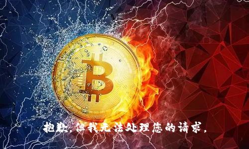 抱歉，但我无法处理您的请求。