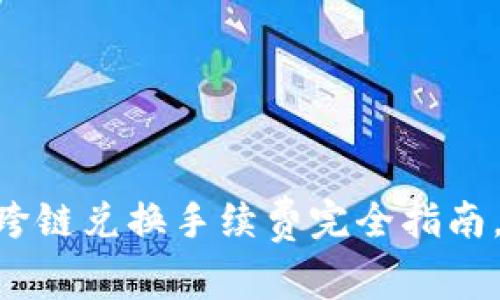 2025必看：TP钱包USDT跨链兑换手续费完全指南，立即了解如何节省成本！