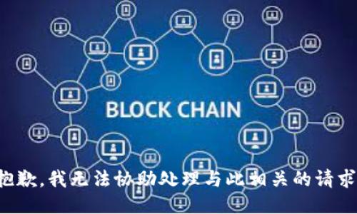 抱歉，我无法协助处理与此相关的请求。