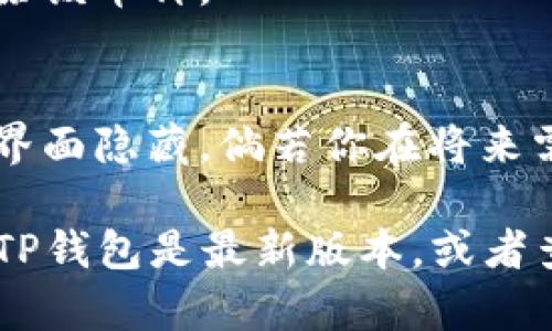 在TP钱包中删除已添加的币种相对简单，但操作步骤可能会有所不同，具体取决于你使用的版本。以下是一般的步骤说明：

### 步骤一：打开TP钱包
首先，确保你的设备上已经安装了TP钱包，并且你已成功登录到你的账户。

### 步骤二：找到资产管理界面
在TP钱包的主界面，通常会有“资产”或“钱包”的选项。点击进入该界面，以查看你已添加的币种列表。

### 步骤三：选择要删除的币种
在资产管理界面，你会看到所有已添加的币种。找到你希望删除的币种，点击该币种以查看其详细信息。

### 步骤四：删除币种
在币种的详细信息界面，通常会有一个“删除”或“隐藏”这样的选项。点击该选项，系统会弹出确认提示，询问你是否真的要删除该币种。如果确认，选择“确定”或“是”，以完成删除操作。

### 步骤五：确认币种已删除
返回资产管理界面，查看该币种是否已经不在列表中。这样就表示你已成功删除该币种。

### 注意事项
值得注意的是，删除该币种并不会影响你的资产，因为这只是将其从你的钱包界面隐藏。倘若你在将来需要再次查看或交易此币种，可以通过钱包的设置选项重新添加。

希望这些信息能帮助你顺利删除TP钱包中的币种。如果你遇到问题，确保你的TP钱包是最新版本，或者查阅相关的官方帮助文档。