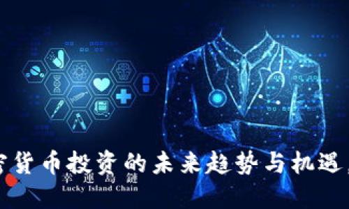 2025必看:加密货币投资的未来趋势与机遇,立即点击了解!