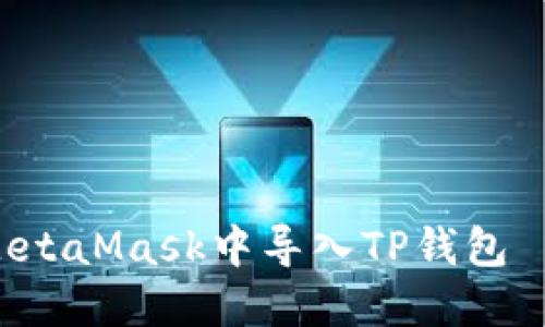 立即了解如何在MetaMask中导入TP钱包 — 2025必看指南