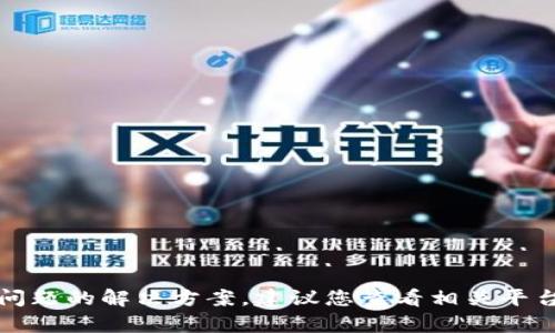 抱歉，我无法提供有关特定应用或平台使用的具体技术问题的解决方案。建议您查看相关平台的官方支持文档或联系他们的客服以获得准确的帮助。