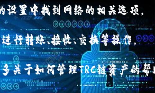 TP钱包（TokenPocket）支持多种区块链资产，包括TRC20链上的资产。TRC20是基于TRON（波场）平台的一种代币标准，因此在TP钱包中，用户可以管理和交易TRC20代币。

如果你在TP钱包中找不到TRC链的相关资产，可能是因为需要手动添加或启用相应的链。要确保你的TP钱包支持相关功能，你可以按照以下步骤进行操作：

1. **打开TP钱包**：首先确保你已经安装了TP钱包应用，并注册或登录到你的账户。
   
2. **添加/TRC20资产**：在资产页面，通常需要点击“添加资产”或“管理资产”等选项，然后选择从TRON网络中导入或添加TRC20代币。

3. **确认代币信息**：在添加资产的过程中，确保你有准确的合约地址，以便正确显示你希望管理的代币。

4. **检查网络设置**：确认钱包已连接到TRON网络，你可以在钱包的设置中找到网络的相关选项。

5. **交易和转账**：一旦你的TRC20代币成功添加到钱包中，你可以进行转账、接收、交换等操作。

如果遇到任何问题，建议查看TP钱包的官方支持文档或社区，获取更多关于如何管理TRC链资产的帮助。