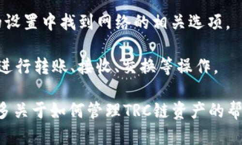 TP钱包（TokenPocket）支持多种区块链资产，包括TRC20链上的资产。TRC20是基于TRON（波场）平台的一种代币标准，因此在TP钱包中，用户可以管理和交易TRC20代币。

如果你在TP钱包中找不到TRC链的相关资产，可能是因为需要手动添加或启用相应的链。要确保你的TP钱包支持相关功能，你可以按照以下步骤进行操作：

1. **打开TP钱包**：首先确保你已经安装了TP钱包应用，并注册或登录到你的账户。
   
2. **添加/TRC20资产**：在资产页面，通常需要点击“添加资产”或“管理资产”等选项，然后选择从TRON网络中导入或添加TRC20代币。

3. **确认代币信息**：在添加资产的过程中，确保你有准确的合约地址，以便正确显示你希望管理的代币。

4. **检查网络设置**：确认钱包已连接到TRON网络，你可以在钱包的设置中找到网络的相关选项。

5. **交易和转账**：一旦你的TRC20代币成功添加到钱包中，你可以进行转账、接收、交换等操作。

如果遇到任何问题，建议查看TP钱包的官方支持文档或社区，获取更多关于如何管理TRC链资产的帮助。