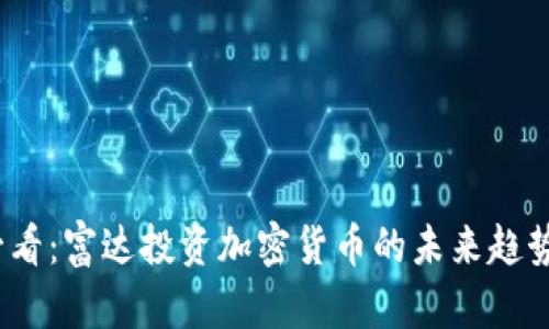 2025必看:富达投资加密货币的未来趋势与策略