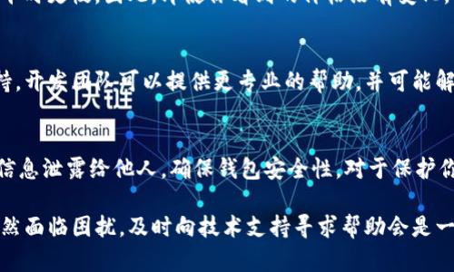 如果你的TP钱包中的价格没有变化，可以考虑以下几个方面来调查和解决这个问题：

1. 网络连接问题
首先，检查你的互联网连接是否正常。TP钱包是一个基于区块链技术的钱包，价格信息通常是通过网络实时更新的。如果网络连接不稳定，可能会导致价格信息未能即时显示。

2. 钱包版本与更新
确保你的TP钱包是最新版本。有时候，软件开发者会推出新版本来修复bug或更新价格信息的获取方式。如果没有更新到最新版本，你可能会错过最新的市场数据。

3. 市场行情和交易所数据
TP钱包中的价格通常是基于一定交易所的数据。如果这个交易所因为某种原因（如维护、技术问题等）而暂时无法提供数据，或是此交易所的价格与其他交易所存在差异，都可能导致你看到的价格没有变化。

4. 错误或延迟信息
价格更新的延迟也是一种可能性。在极端的市场波动情况下，价格更新可能会比平时更慢。因此，即使你看到的价格没有变化，也可能只是由于数据获取的延迟。

5. 提交反馈与支持
如果确认以上问题都不是造成价格没有变化的原因，建议联系TP钱包的客服支持。开发团队可以提供更专业的帮助，并可能解决软件或数据提供方面的问题。

6. 保持钱包安全
最后，无论价格是否变化，都要确保你的TP钱包安全。定期更换密码，不要将钱包信息泄露给他人，确保钱包安全性，对于保护你的资产是至关重要的。

通过以上的检查和建议，希望能够帮助你解决TP钱包价格未变化的问题。如果仍然面临困扰，及时向技术支持寻求帮助会是一个明智的选择。