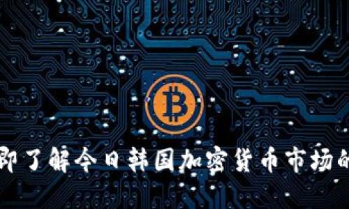 bianrili立即了解今日韩国加密货币市场的最新动态!