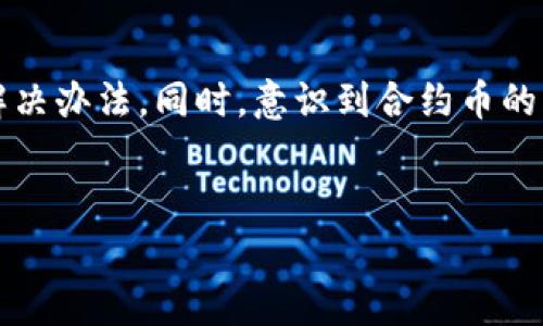 关于“t p钱包里有合约币没有头像”这个问题，可以从多个角度进行分析。以下是一个详细的解析文章。

t p钱包里有合约币没有头像的原因分析

什么是合约币？
合约币是指基于智能合约技术创造的数字货币，它们通常在区块链平台上运行，并通过特定的合约代码执行各种功能。例如，Ethereum（以太坊）平台上创建的代币便是合约币的典型代表。合约币具有去中心化、透明性和可编程性等特点，使它们成为一种新兴的数字资产。在钱包中查看合约币时，可能你会发现没有头像或图标，这一点在不同的钱包应用中表现各异，而这通常与合约的元数据有关。

为何合约币没有头像？
如果你在tp钱包中发现合约币没有头像，主要原因可能包括以下几点：
ul
    listrong合约未注册图标：/strong一些合约币在创建时没有为其关联的图标注册，因此在各种钱包中显示时就会缺失头像。/li
    listrong钱包支持问题：/strong某些钱包应用可能不支持特定合约币的图标显示，导致在该钱包内无法看到头像。/li
    listrong网络延迟或缓存问题：/strong网络问题或应用缓存可能导致头像加载失败，建议刷新页面或清除缓存后再次查看。/li
    listrong币种不活跃：/strong如果合约币长期没有人交易或者其活跃度较低，相关的信息（如头像）可能不会及时更新或维护。/li
/ul

如何解决没有头像的问题？
虽然没有头像可能对用户体验造成一定的影响，但用户可以通过以下方式来尝试解决这个问题：
ul
    listrong更新钱包应用：/strong确保你的钱包应用是最新版本，有时新版本能够解决之前存在的兼容性问题，更新后可以查看是否出现头像。/li
    listrong手动添加头像：/strong有些钱包允许用户手动上传代币的图标，如果你拥有合约的图标，可以尝试自行添加到钱包中。/li
    listrong联系支持：/strong如果以上方法都无法解决，可以尝试联系钱包的客服支持，咨询是否有其他用户遇到类似问题，以及解决方案。/li
/ul

合约币市场行情分析
合约币的市场波动往往受到各种因素的影响，包括算法稳定性、技术更新、市场需求等。此外，合约币还受到中心化交易所的影响，其交易量和价格常常会发生剧烈波动。对用户而言，了解合约币的市场行情尤为重要，可以通过以下几个方面去分析：
ul
    listrong市场资讯：/strong持续关注区块链行业的新闻，可以帮助了解合约币的技术发展和市场动态。/li
    listrong社区参与：/strong许多合约币都有自己的社区，通过参与相关的论坛、社群，可以获取第一手信息，并与其他投资者进行互动。/li
    listrong分析工具：/strong利用一些市场分析工具，如CoinMarketCap、CoinGecko等，随时获取合约币的实时数据。/li
/ul

投资合约币的风险与机遇
投资合约币不仅有巨大的潜在收益，也伴随着相应的风险。以下是一些投资合约币时需要注意的风险与机遇：
ul
    listrong风险：/strong合约币的价格波动幅度极大，投资者需要有较强的风险承受能力。此外，合约的技术问题或漏洞也可能导致投资损失。/li
    listrong机遇：/strong如果能抓住合约币的增长潜力，获得的回报可能非常可观。尤其是在早期投资一些新兴的合约币，往往会得到超额收益。/li
/ul

总结
在t p钱包中，合约币可能没有头像的原因较为复杂，涉及到契约的元数据、钱包的支持以及网络因素等。尽管没有头像可能会影响使用体验，但通过适当的措施，大部分用户都能找到解决办法。同时，意识到合约币的市场动态和投资风险，对于潜在投资者而言，是非常重要的。随着区块链技术的不断发展，合约币市场仍然具有很大的发展潜力。

关键词：
合约币, 钱包, 投资, 市场分析/guanjianci