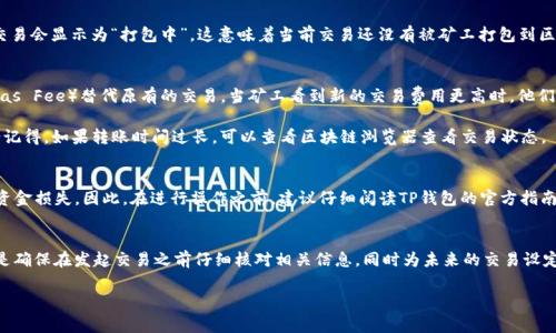 在使用TP钱包进行转账时，如果您发现交易处于“打包中”的状态，想要取消交易，通常是比较复杂的。以下是您可以尝试的几种方法：

理解“打包中”状态
在TP钱包或任何其他加密货币钱包中，当您发起转账时，交易会被广播到区块链网络，并等待矿工确认。在这期间，交易会显示为“打包中”。这意味着当前交易还没有被矿工打包到区块中。如果您希望取消一笔正在进行的交易，首先需要理解这一状态意味着交易尚未完成，但也并非一定可以取消。

尝试取消交易的方法
1. **使用高费用的替代交易**：如果您的原交易还未被确认，您可以尝试发送一笔新的交易，用更高的交易费用（Gas Fee）替代原有的交易。当矿工看到新的交易费用更高时，他们可能会优先处理这笔费用更高的交易。这种方法虽然不能“直接取消”原交易，但能实现新的转账。

2. **等待确认**：有时候，最简单的方法就是耐心等待。一旦原交易被确认，虽然无法取消，但一切都会正常完成。请记得，如果转账时间过长，可以查看区块链浏览器查看交易状态。

注意安全性
在处理转账时，请务必确保您拥有正确的钱包地址，同时谨慎使用高费用的交易替代方法，因为不当操作可能导致资金损失。因此，在进行操作之前，建议仔细阅读TP钱包的官方指南以及相关的社区讨论。

总结
TP钱包的转账取消并不是一项简单的任务，特别是在交易已经发送并处于“打包中”状态时。因此，最佳的预防措施是确保在发起交易之前仔细核对相关信息，同时为未来的交易设定适当的手续费。如果您不确定，最好先寻求专业的建议或联系钱包的客服支持。

希望以上信息能对您有所帮助！如果还有其他问题，欢迎继续提问。