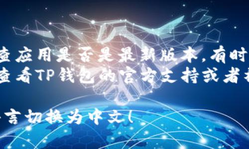 要将TP钱包的界面语言从英文切换为中文，可以按照以下步骤进行操作：

### 步骤切换TP钱包语言

步骤一：打开TP钱包
首先，确保您已经在您的设备上安装了TP钱包。如果尚未安装，可以前往应用商店下载并安装。

步骤二：访问设置页
打开应用后，通常在主界面的右上角可以找到一个“设置”或“Profile”图标。点击该图标以进入设置页面。

步骤三：寻找语言选项
在设置页面中，向下滚动寻找“Language”或“语言”选项。这个选项一般会在设置菜单的中间位置，方便用户找到。

步骤四：选择中文
进入语言选项后，您将看到多种语言选择。找到“中文”或“Chinese”，点击以进行选择。

步骤五：确认更改
选择中文后，往往会有一个确认按钮。点击“确认”或“OK”以保存您的选择。界面会自动切换为中文。

步骤六：重新启动应用（如有必要）
为了确保语言更改生效，有时需要重新启动TP钱包应用。在重新打开应用后，界面应该已经切换为中文。

### 注意事项

- 如果在设置中找不到语言选项，尝试检查应用是否是最新版本，有时候旧版本可能没有这个功能。
- 如果在使用过程中遇到其他问题，可以查看TP钱包的官方支持或者社区论坛，获取更多帮助。

希望以上步骤能帮助您成功将TP钱包的语言切换为中文！