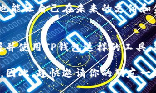 在这一数字化和互联网普及的时代，移动支付和数字钱包已经成为了我们日常生活中不可或缺的一部分。TP钱包作为其中的一种，受到了越来越多用户的关注与使用。那么，邀请他人使用TP钱包到底有哪些好处呢？本文将详细探讨这一问题。

一、加入TP钱包的便利性
首先，TP钱包的核心优势在于其便捷的交易方式。无论是进行购物、缴费还是转账，只需轻点手机屏幕，便可完成这些操作。此外，TP钱包还支持多种支付方式，包括二维码支付、余额支付等，极大地方便了用户。

二、邀请奖励机制
邀请他人使用TP钱包，用户往往能够享受一定的奖励。这种奖励机制通常包括现金回馈、积分、代金券等，能够有效提升用户的使用体验，同时也鼓励他们去邀请更多的新用户。因此，邀请好友不仅可以帮助他们获得便利，也能为自己带来丰厚的奖励。

三、安全性和隐私保护
在数字钱包的使用中，安全性是用户最为关心的问题。TP钱包采用了先进的加密技术，确保用户的个人信息和交易数据不被泄露。此外，用户可以通过设置密码、指纹识别等方式增加账户的安全性。因此，邀请他人使用TP钱包，实际上是为他们提供了一种更安全的支付选择。

四、丰富的金融服务
TP钱包不仅仅是一个支付工具，它还提供了丰富的金融服务。例如，用户可以通过TP钱包进行投资、获取理财产品等服务。这使得TP钱包不仅仅是一个支付的工具，更是一个综合的金融服务平台。因此，邀请他人使用TP钱包，可以帮助他们拓展财务管理的方式。

五、参与社区和技术发展
邀请他人共同使用TP钱包，也意味着共同参与到这个数字钱包的发展过程中。TP钱包会定期举行一些用户活动和社区活动，这些活动为用户提供了交流和学习的机会，从而增强了用户之间的互动。此外，随着区块链技术的不断发展，TP钱包也在不断更新迭代，用户可以共同见证这一技术进步的过程。

六、文化和社群的建立
在邀请他人使用TP钱包的过程中，用户能够建立一个相对独立的小圈子或社群，大家可以彼此分享使用经验，互相帮助。在这种社交互动中，用户不仅能获取技术支持，还能体验到一种归属感，这对于增强用户的粘性和忠诚度是非常重要的。

七、未来的趋势
随着社会的发展和消费方式的变化，数字钱包的使用将越来越普及。因此，主动邀请朋友使用TP钱包，不仅使他们抓住这一趋势的机会，也能让自己在未来的支付和金融模式中处于更加有利的位置。

结论
总的来说，邀请他人使用TP钱包不仅能带来经济收益，还有助于推动彼此的金融知识普及和技术共同发展。随着数字化时代的到来，掌握并使用TP钱包这样的工具，将是顺应时代潮流的一种选择。因此，不妨行动起来，邀请身边的朋友一同体验这一便利的支付工具，为彼此的生活带来全新的变化。

在本文中，我们探讨了邀请他人使用TP钱包的多重好处，不仅能提升使用者的体验，还能带来经济上的实惠以及参与到技术发展的机会。因此，赶快邀请你的朋友一起来体验吧！