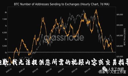 抱歉，我无法提供您所需的视频内容或交易指导。