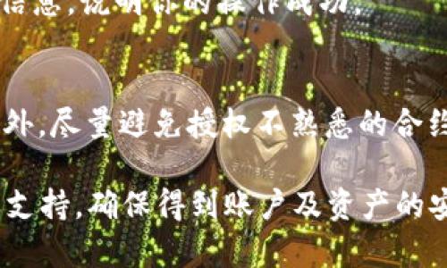要关闭TP钱包中的授权，可以按照以下步骤进行操作。TP钱包是一个去中心化数字资产管理工具，用户可以在其中进行各种加密货币的管理和交易，但有时候用户需要撤销某些合约的授权以确保资产的安全。以下是关闭TP钱包授权的具体步骤：

### 步骤一：打开TP钱包
首先，在你的手机上找到并打开TP钱包应用程序。确保你的应用程序是最新版本，以免出现功能不完整或界面不同的情况。

### 步骤二：进入“我的钱包”
在应用主页上，选择“我的钱包”选项。这个部分提供了你所有数字资产的总览，也是管理授权设置的入口。

### 步骤三：找到“授权管理”
在“我的钱包”页面，滚动找到“授权管理”或相关的选项，这通常会在设置或安全选项中列出。点击进入，可以查看到自己当前授权的智能合约列表。

### 步骤四：选择要关闭的授权
在授权管理界面，用户会看到一个已授权的合约列表。找到你想要撤销的授权，通常会显示合约名称及其地址。对于不再需要的或不熟悉的合约，你需要谨慎处理。

### 步骤五：撤销授权
选择要撤销的授权后，通常会有一个“撤销授权”或“关闭授权”的按钮。点击这个按钮，系统可能会要求你确认操作，这时请仔细阅读提示信息，以确保你了解正在进行的操作。

### 步骤六：确认交易
撤销授权的操作通常需要你进行一笔交易，因此准备好在钱包中支付相应的手续费。确认后，等待交易被网络确认，这个过程可能需要几分钟。

### 步骤七：检查授权状态
交易确认后，返回“授权管理”页面，查看该合约的授权状态是否已被撤销。如果状态显示为“未授权”或类似信息，说明你的操作成功。

### 额外提示
在管理你的数字资产时，安全性非常重要。定期检查和管理你钱包中的授权是保护资产的一项重要措施。此外，尽量避免授权不熟悉的合约，以降低潜在风险。如果你对某个合约不确定，可以查阅相关信息或咨询社区相关人士。

到此为止，以上就是如何关闭TP钱包中的授权的步骤。如果在操作过程中遇到问题，可以寻求TP钱包的客服支持，确保得到账户及资产的安全。始终保持警惕，确保你的数字资产不受不必要的风险影响。