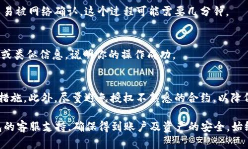 要关闭TP钱包中的授权，可以按照以下步骤进行操作。TP钱包是一个去中心化数字资产管理工具，用户可以在其中进行各种加密货币的管理和交易，但有时候用户需要撤销某些合约的授权以确保资产的安全。以下是关闭TP钱包授权的具体步骤：

### 步骤一：打开TP钱包
首先，在你的手机上找到并打开TP钱包应用程序。确保你的应用程序是最新版本，以免出现功能不完整或界面不同的情况。

### 步骤二：进入“我的钱包”
在应用主页上，选择“我的钱包”选项。这个部分提供了你所有数字资产的总览，也是管理授权设置的入口。

### 步骤三：找到“授权管理”
在“我的钱包”页面，滚动找到“授权管理”或相关的选项，这通常会在设置或安全选项中列出。点击进入，可以查看到自己当前授权的智能合约列表。

### 步骤四：选择要关闭的授权
在授权管理界面，用户会看到一个已授权的合约列表。找到你想要撤销的授权，通常会显示合约名称及其地址。对于不再需要的或不熟悉的合约，你需要谨慎处理。

### 步骤五：撤销授权
选择要撤销的授权后，通常会有一个“撤销授权”或“关闭授权”的按钮。点击这个按钮，系统可能会要求你确认操作，这时请仔细阅读提示信息，以确保你了解正在进行的操作。

### 步骤六：确认交易
撤销授权的操作通常需要你进行一笔交易，因此准备好在钱包中支付相应的手续费。确认后，等待交易被网络确认，这个过程可能需要几分钟。

### 步骤七：检查授权状态
交易确认后，返回“授权管理”页面，查看该合约的授权状态是否已被撤销。如果状态显示为“未授权”或类似信息，说明你的操作成功。

### 额外提示
在管理你的数字资产时，安全性非常重要。定期检查和管理你钱包中的授权是保护资产的一项重要措施。此外，尽量避免授权不熟悉的合约，以降低潜在风险。如果你对某个合约不确定，可以查阅相关信息或咨询社区相关人士。

到此为止，以上就是如何关闭TP钱包中的授权的步骤。如果在操作过程中遇到问题，可以寻求TP钱包的客服支持，确保得到账户及资产的安全。始终保持警惕，确保你的数字资产不受不必要的风险影响。
