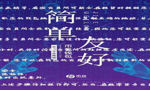 将数字资产从OK交易所提取到TP钱包的过程相对简单，但请确保您了解每个步骤，以避免可能的错误。以下是详细的操作步骤：

步骤一：准备工作
在开始提款之前，确保您的TP钱包已经设置完毕，并且您对钱包地址有准确的了解。TP钱包支持多种数字资产，因此请确认您想要提取的币种与TP钱包兼容。

步骤二：登录OK交易所
首先，访问OK交易所的官方网站，输入您的账户信息，登录到您的交易账户。如果您尚未注册，请先完成注册并进行身份验证，以确保您能够进行提款操作。

步骤三：查找提币功能
登录后，寻找“资产”或“钱包”一栏，通常在页面上方或侧边菜单中。在该部分中，您可以找到“提币”或“提现”选项。点击进入提币页面。

步骤四：选择要提取的币种
在提币页面，您会看到支持提币的各种币种。选择您想要提取的币种，如比特币、以太坊等。有些交易所可能会在提货时提醒您平台的最小提款金额和交易费用，因此请提前查看这些信息。

步骤五：输入TP钱包地址
接下来，需要填写TP钱包的地址。打开您的TP钱包，找到“接收”或“收款”选项以获取您的钱包地址。请确保复制正确的地址，并在提交之前仔细检查，因为数字资产一旦发送到错误的地址可能无法找回。

步骤六：填写金额和其他细节
在提币页面，除了输入钱包地址之外，您还需要填写想要提取的金额。请记住，某些交易所会收取提币手续费，因此您可能需要更多的余额以覆盖这些费用。

步骤七：确认和提交提币申请
填写完毕后，检查所有信息确认无误，然后点击“提交”或“确认”按钮。为了安全，许多交易所会要求您进行二次验证，您可能需要输入短信验证码或电子邮件验证码，以确保交易的安全性。

步骤八：等待提币处理
交易所收到您的提取申请后，会进行审核并处理。这个过程可能需要几分钟到几小时，具体时间视交易所的处理速度而定。在此过程中，您可以在“提币记录”中查看提取进度。

步骤九：确认到账
一旦提币成功，您需要打开TP钱包查看资金是否到达。通常，TP钱包会及时更新余额，您可以在钱包的交易记录中找到最新的交易信息。如果资金未及时到账，建议您联系OK交易所的客服以确认交易状态。

小贴士
1. **安全第一**：确保您在进行任何交易之前启用了双重身份验证，以保障账户安全。
2. **小额测试**：如果您是第一次进行提币，建议先提取少量以测试整个过程的流畅性。
3. **手续费注意**：提币通常需要支付手续费，请提前了解相关费用，以免在提币时出现意外。

总的来说，将资金从OK交易所提取到TP钱包是一个相对简便的过程，只需要按照上述步骤仔细操作即可。然而，在数字货币交易中，由于市场的波动和技术的风险，务必保持警惕，确保信息的准确性和安全性。